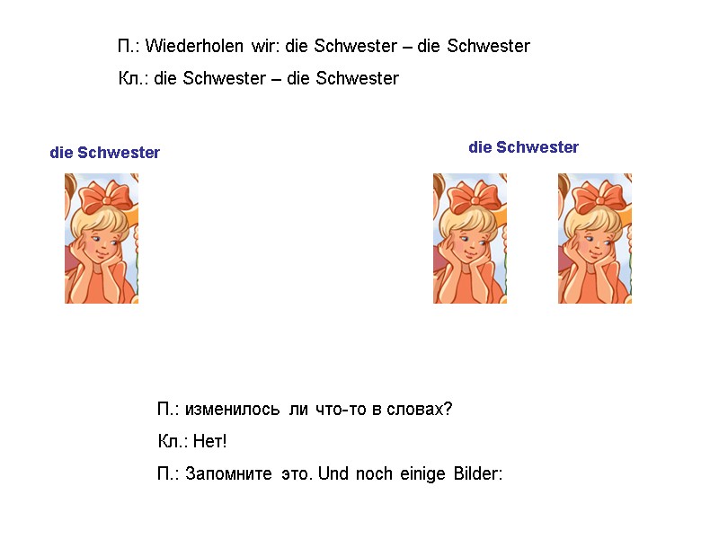 die Schwester die Schwester П.: Wiederholen wir: die Schwester – die Schwester Кл.: die